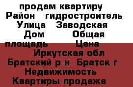 продам квартиру › Район ­ гидростроитель › Улица ­ Заводская  › Дом ­ 13 › Общая площадь ­ 36 › Цена ­ 850 000 - Иркутская обл., Братский р-н, Братск г. Недвижимость » Квартиры продажа   